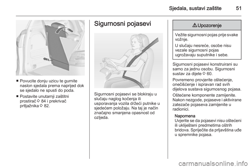 OPEL ZAFIRA C 2015  Priručnik za vlasnika (in Croatian) Sjedala, sustavi zaštite51
■ Povucite donju uzicu te gurnitenaslon sjedala prema naprijed dok
se sjedalo ne spusti do poda.
■ Postavite unutarnji zaštitni prostirač  3 84 i prekrivač
prtljažn