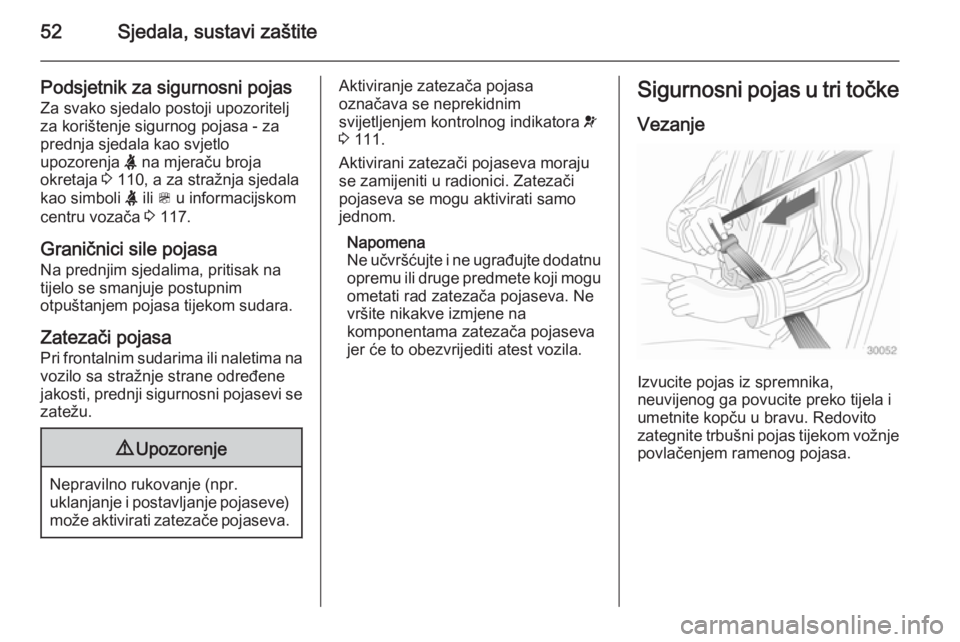 OPEL ZAFIRA C 2015  Priručnik za vlasnika (in Croatian) 52Sjedala, sustavi zaštite
Podsjetnik za sigurnosni pojas
Za svako sjedalo postoji upozoritelj
za korištenje sigurnog pojasa - za
prednja sjedala kao svjetlo
upozorenja  X na mjeraču broja
okretaja