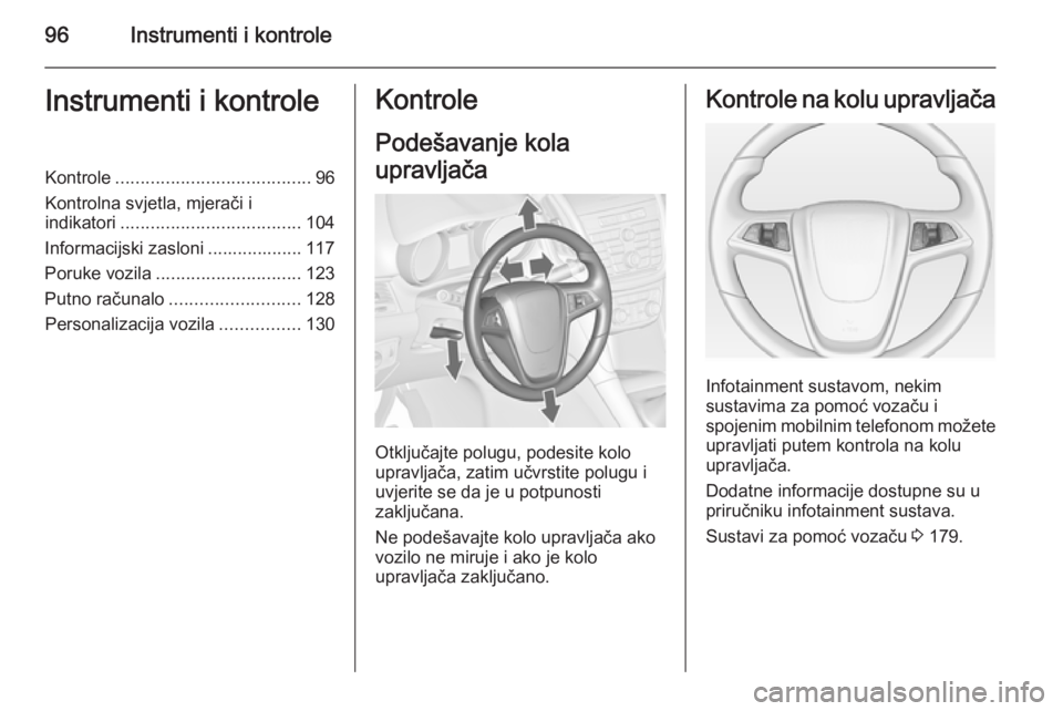 OPEL ZAFIRA C 2015  Priručnik za vlasnika (in Croatian) 96Instrumenti i kontroleInstrumenti i kontroleKontrole....................................... 96
Kontrolna svjetla, mjerači i
indikatori .................................... 104
Informacijski zasloni