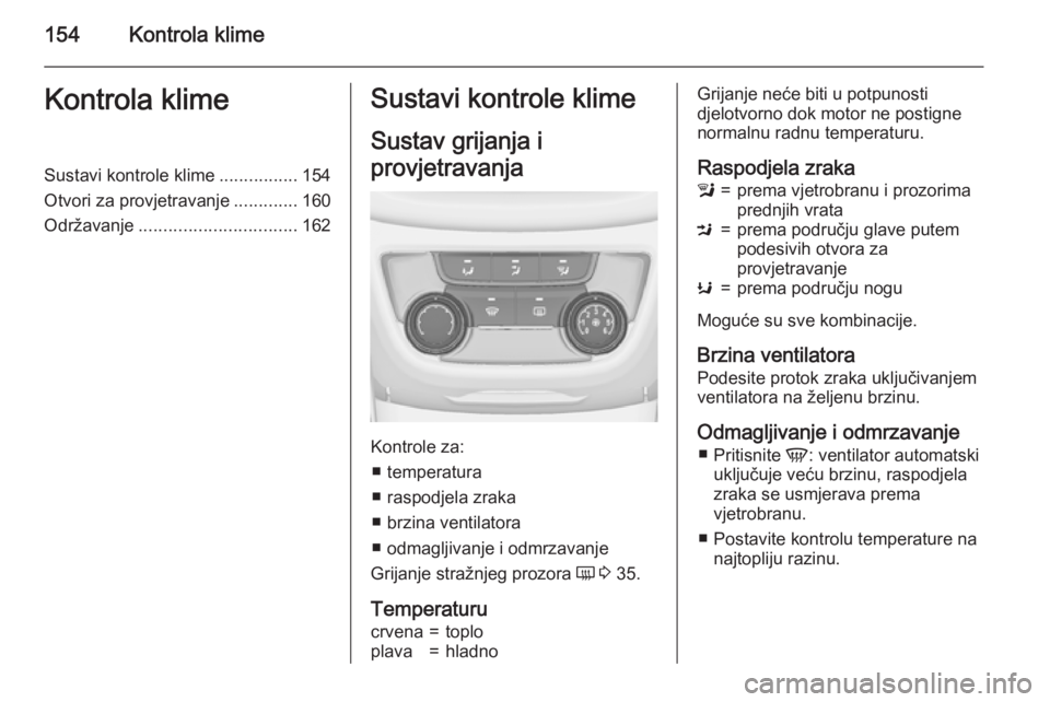 OPEL ZAFIRA C 2015.5 Priručnik za vlasnika (in Croatian) 154Kontrola klimeKontrola klimeSustavi kontrole klime................154
Otvori za provjetravanje .............160
Održavanje ................................ 162Sustavi kontrole klime
Sustav grijanj OPEL ZAFIRA C 2015.5 Priručnik za vlasnika (in Croatian) 154Kontrola klimeKontrola klimeSustavi kontrole klime................154
Otvori za provjetravanje .............160
Održavanje ................................ 162Sustavi kontrole klime
Sustav grijanj