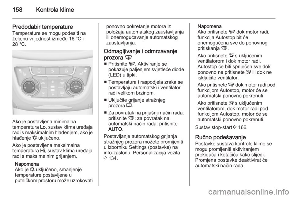 OPEL ZAFIRA C 2015.5 Priručnik za vlasnika (in Croatian) 158Kontrola klime
Predodabir temperature
Temperature se mogu podesiti na željenu vrijednost između 16 °C i
28 °C.
Ako je postavljena minimalna
temperatura Lo, sustav klima uređaja
radi s maksima OPEL ZAFIRA C 2015.5 Priručnik za vlasnika (in Croatian) 158Kontrola klime
Predodabir temperature
Temperature se mogu podesiti na željenu vrijednost između 16 °C i
28 °C.
Ako je postavljena minimalna
temperatura Lo, sustav klima uređaja
radi s maksima