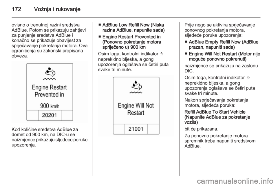 OPEL ZAFIRA C 2015.5  Priručnik za vlasnika (in Croatian) 172Vožnja i rukovanje
ovisno o trenutnoj razini sredstva
AdBlue. Potom se prikazuju zahtjevi
za punjenje sredstva AdBlue i
konačno se prikazuje obavijest za
sprječavanje pokretanja motora. Ova
ogra