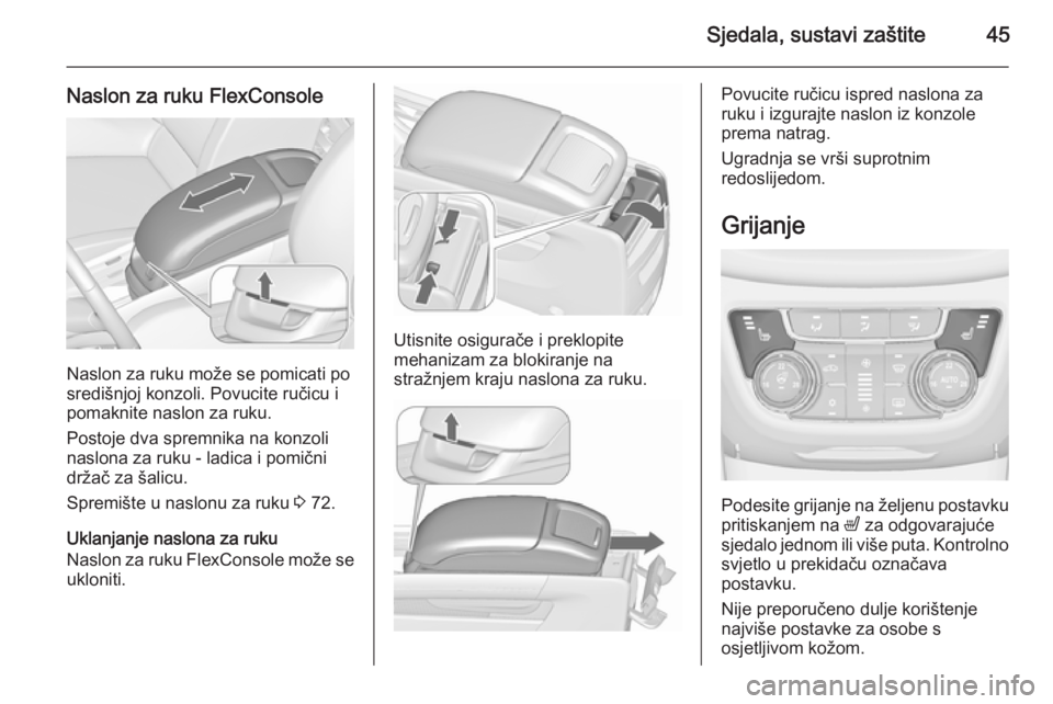 OPEL ZAFIRA C 2015.5 Priručnik za vlasnika (in Croatian) Sjedala, sustavi zaštite45
Naslon za ruku FlexConsole
Naslon za ruku može se pomicati po
središnjoj konzoli. Povucite ručicu i
pomaknite naslon za ruku.
Postoje dva spremnika na konzoli
naslona za OPEL ZAFIRA C 2015.5 Priručnik za vlasnika (in Croatian) Sjedala, sustavi zaštite45
Naslon za ruku FlexConsole
Naslon za ruku može se pomicati po
središnjoj konzoli. Povucite ručicu i
pomaknite naslon za ruku.
Postoje dva spremnika na konzoli
naslona za