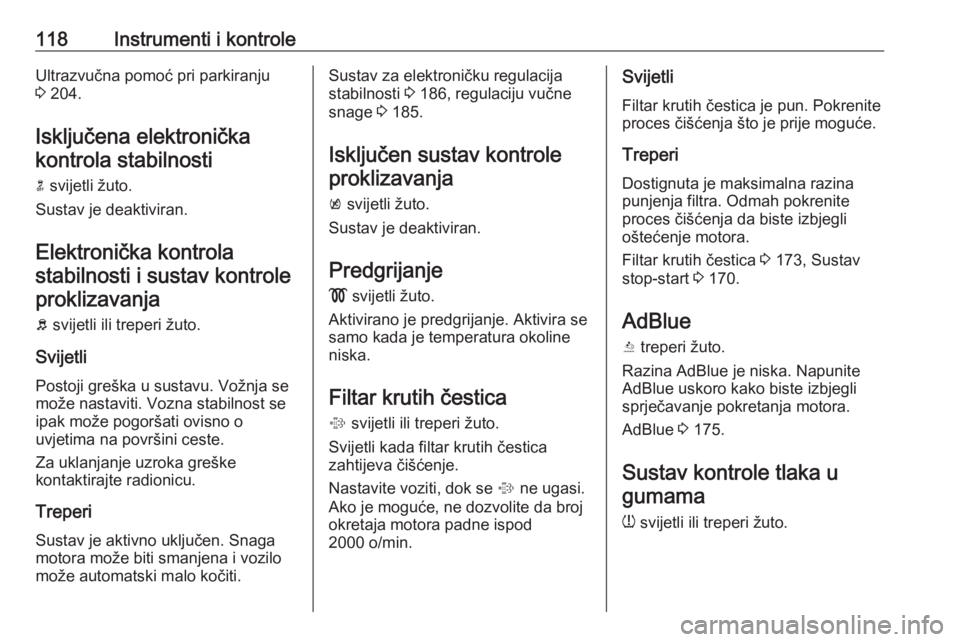 OPEL ZAFIRA C 2016  Priručnik za vlasnika (in Croatian) 118Instrumenti i kontroleUltrazvučna pomoć pri parkiranju
3  204.
Isključena elektronička kontrola stabilnosti
n  svijetli žuto.
Sustav je deaktiviran.
Elektronička kontrolastabilnosti i sustav 