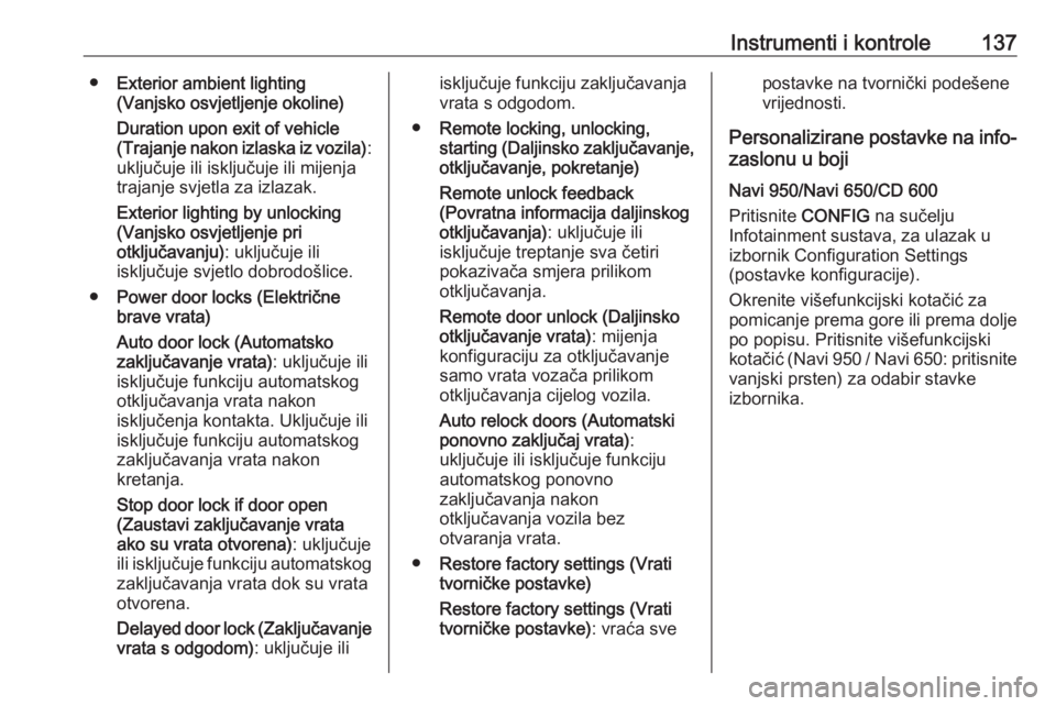 OPEL ZAFIRA C 2016  Priručnik za vlasnika (in Croatian) Instrumenti i kontrole137●Exterior ambient lighting
(Vanjsko osvjetljenje okoline)
Duration upon exit of vehicle
(Trajanje nakon izlaska iz vozila) :
uključuje ili isključuje ili mijenja
trajanje 