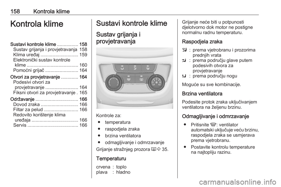 OPEL ZAFIRA C 2016 Priručnik za vlasnika (in Croatian) 158Kontrola klimeKontrola klimeSustavi kontrole klime................158
Sustav grijanja i provjetravanja 158
Klima uređaj ............................ 159
Elektronički sustav kontrole klime ....... OPEL ZAFIRA C 2016 Priručnik za vlasnika (in Croatian) 158Kontrola klimeKontrola klimeSustavi kontrole klime................158
Sustav grijanja i provjetravanja 158
Klima uređaj ............................ 159
Elektronički sustav kontrole klime .......