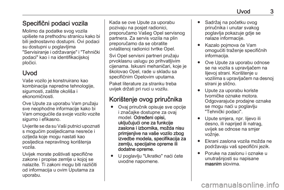 OPEL ZAFIRA C 2016  Priručnik za vlasnika (in Croatian) Uvod3Specifični podaci vozila
Molimo da podatke svog vozila
upišete na prethodnu stranicu kako bi
bili jednostavno dostupni. Ovi podaci
su dostupni u poglavljima
"Servisiranje i održavanje"