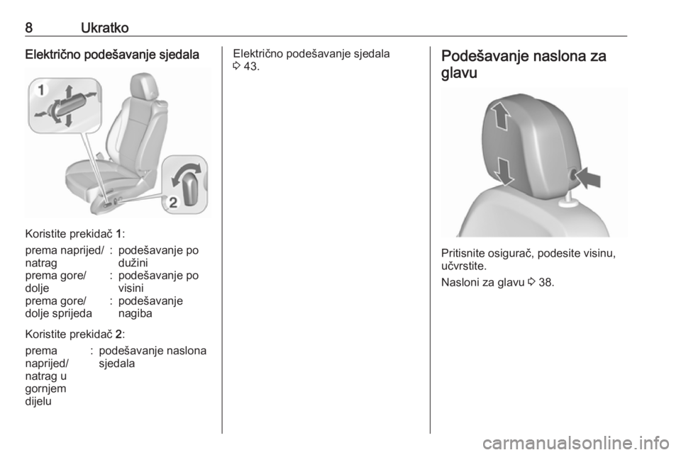 OPEL ZAFIRA C 2016  Priručnik za vlasnika (in Croatian) 8UkratkoElektrično podešavanje sjedala
Koristite prekidač 1:
prema naprijed/
natrag:podešavanje po
dužiniprema gore/
dolje:podešavanje po
visiniprema gore/
dolje sprijeda:podešavanje
nagiba
Kor