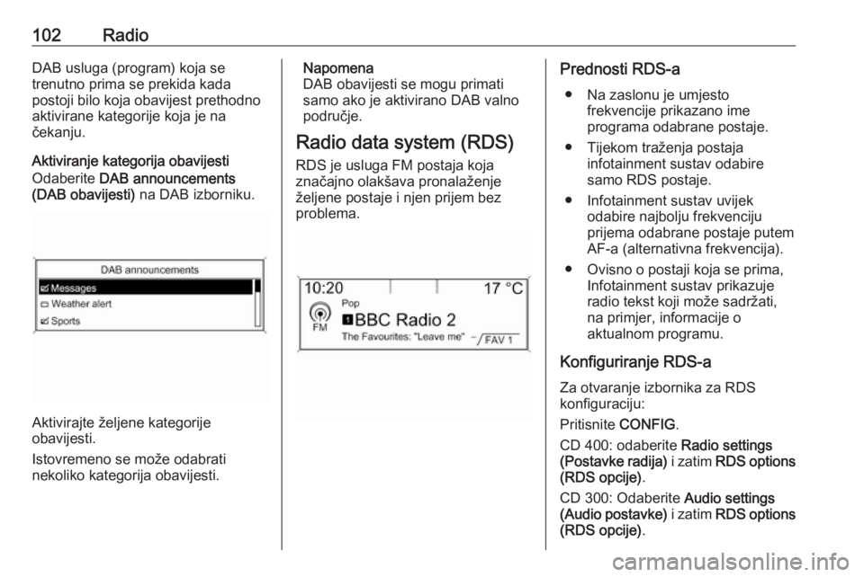 OPEL ZAFIRA C 2016.5 Priručnik za Infotainment (in Croatian) 102RadioDAB usluga (program) koja se
trenutno prima se prekida kada
postoji bilo koja obavijest prethodno
aktivirane kategorije koja je na
čekanju.
Aktiviranje kategorija obavijesti
Odaberite DAB an OPEL ZAFIRA C 2016.5 Priručnik za Infotainment (in Croatian) 102RadioDAB usluga (program) koja se
trenutno prima se prekida kada
postoji bilo koja obavijest prethodno
aktivirane kategorije koja je na
čekanju.
Aktiviranje kategorija obavijesti
Odaberite DAB an