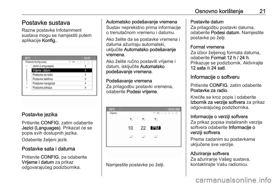 OPEL ZAFIRA C 2016.5  Priručnik za Infotainment (in Croatian) Osnovno korištenje21Postavke sustavaRazne postavke Infotainment
sustava mogu se namjestiti putem
aplikacije  Konfig..
Postavke jezika
Pritisnite  CONFIG, zatim odaberite
Jezici (Languages) . Prikazat