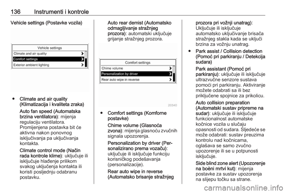 OPEL ZAFIRA C 2016.5  Priručnik za vlasnika (in Croatian) 136Instrumenti i kontroleVehicle settings (Postavke vozila)
●Climate and air quality
(Klimatizacija i kvaliteta zraka)
Auto fan speed (Automatska
brzina ventilatora) : mijenja
regulaciju ventilatora