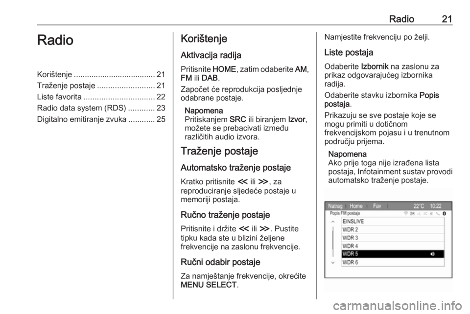 OPEL ZAFIRA C 2017 Priručnik za Infotainment (in Croatian) Radio21RadioKorištenje..................................... 21
Traženje postaje ..........................21
Liste favorita ................................ 22
Radio data system (RDS) ............23 OPEL ZAFIRA C 2017 Priručnik za Infotainment (in Croatian) Radio21RadioKorištenje..................................... 21
Traženje postaje ..........................21
Liste favorita ................................ 22
Radio data system (RDS) ............23