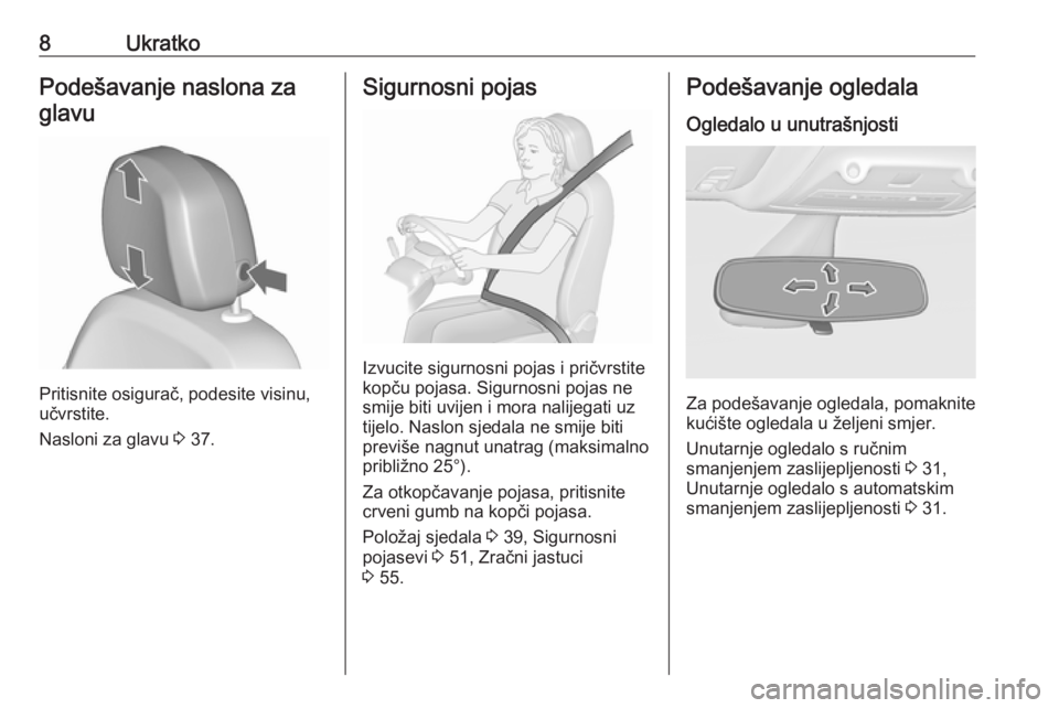 OPEL ZAFIRA C 2017.25  Priručnik za vlasnika (in Croatian) 8UkratkoPodešavanje naslona zaglavu
Pritisnite osigurač, podesite visinu,
učvrstite.
Nasloni za glavu  3 37.
Sigurnosni pojas
Izvucite sigurnosni pojas i pričvrstite
kopču pojasa. Sigurnosni poja