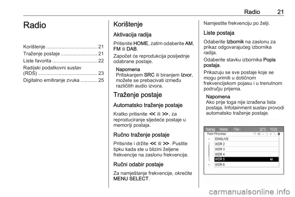 OPEL ZAFIRA C 2017.5 Priručnik za Infotainment (in Croatian) Radio21RadioKorištenje..................................... 21
Traženje postaje ..........................21
Liste favorita ................................ 22
Radijski podatkovni sustav
(RDS) ..... OPEL ZAFIRA C 2017.5 Priručnik za Infotainment (in Croatian) Radio21RadioKorištenje..................................... 21
Traženje postaje ..........................21
Liste favorita ................................ 22
Radijski podatkovni sustav
(RDS) .....