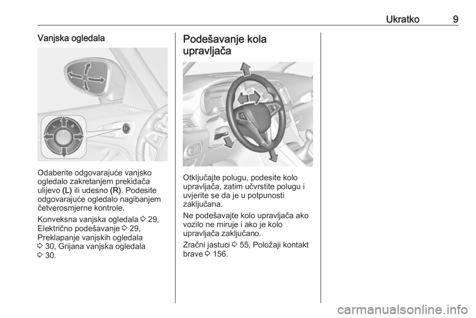 OPEL ZAFIRA C 2017.5 Priručnik za vlasnika (in Croatian) Ukratko9Vanjska ogledala
Odaberite odgovarajuće vanjsko
ogledalo zakretanjem prekidača
ulijevo (L) ili udesno (R). Podesite
odgovarajuće ogledalo nagibanjem četverosmjerne kontrole.
Konveksna va OPEL ZAFIRA C 2017.5 Priručnik za vlasnika (in Croatian) Ukratko9Vanjska ogledala
Odaberite odgovarajuće vanjsko
ogledalo zakretanjem prekidača
ulijevo (L) ili udesno (R). Podesite
odgovarajuće ogledalo nagibanjem četverosmjerne kontrole.
Konveksna va
