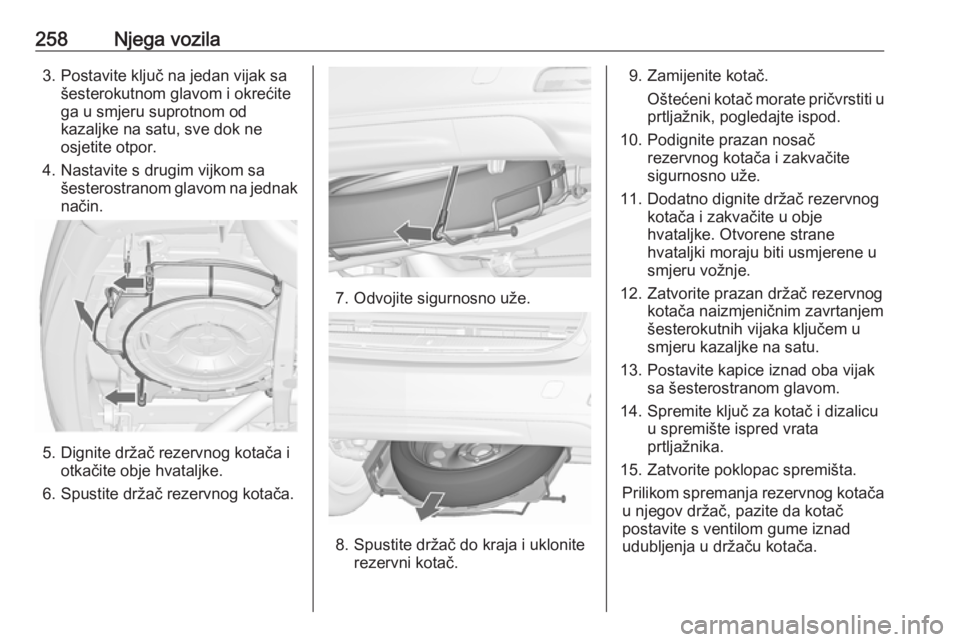 OPEL ZAFIRA C 2017.5 Priručnik za vlasnika (in Croatian) 258Njega vozila3. Postavite ključ na jedan vijak sašesterokutnom glavom i okrećite
ga u smjeru suprotnom od
kazaljke na satu, sve dok ne
osjetite otpor.
4. Nastavite s drugim vijkom sa šesterostra OPEL ZAFIRA C 2017.5 Priručnik za vlasnika (in Croatian) 258Njega vozila3. Postavite ključ na jedan vijak sašesterokutnom glavom i okrećite
ga u smjeru suprotnom od
kazaljke na satu, sve dok ne
osjetite otpor.
4. Nastavite s drugim vijkom sa šesterostra
