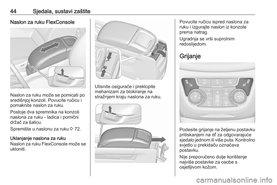 OPEL ZAFIRA C 2017.5 Priručnik za vlasnika (in Croatian) 44Sjedala, sustavi zaštiteNaslon za ruku FlexConsole
Naslon za ruku može se pomicati po
središnjoj konzoli. Povucite ručicu i
pomaknite naslon za ruku.
Postoje dva spremnika na konzoli
naslona za OPEL ZAFIRA C 2017.5 Priručnik za vlasnika (in Croatian) 44Sjedala, sustavi zaštiteNaslon za ruku FlexConsole
Naslon za ruku može se pomicati po
središnjoj konzoli. Povucite ručicu i
pomaknite naslon za ruku.
Postoje dva spremnika na konzoli
naslona za
