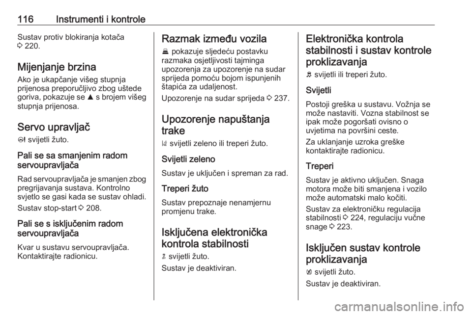 OPEL ZAFIRA C 2018  Priručnik za vlasnika (in Croatian) 116Instrumenti i kontroleSustav protiv blokiranja kotača
3  220.
Mijenjanje brzina
Ako je ukapčanje višeg stupnja
prijenosa preporučljivo zbog uštede
goriva, pokazuje se  R s brojem višeg
stupnj