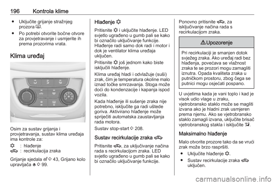OPEL ZAFIRA C 2018  Priručnik za vlasnika (in Croatian) 196Kontrola klime● Uključite grijanje stražnjegprozora  Ü.
● Po potrebi otvorite bočne otvore za provjetravanje i usmjerite ihprema prozorima vrata.
Klima uređaj
Osim za sustav grijanja i
pro
