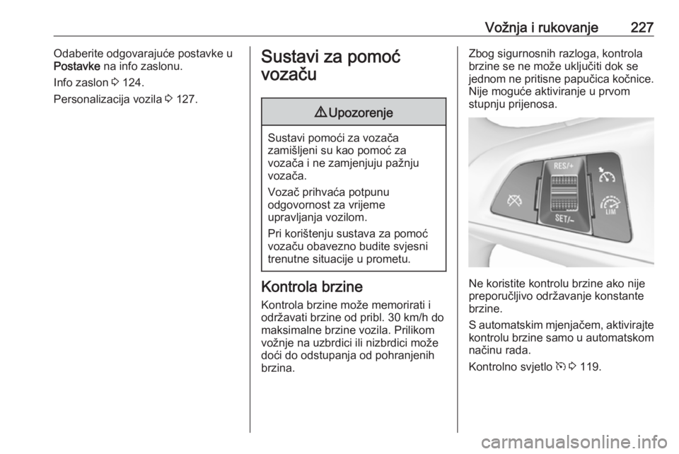 OPEL ZAFIRA C 2018 Priručnik za vlasnika (in Croatian) Vožnja i rukovanje227Odaberite odgovarajuće postavke u
Postavke na info zaslonu.
Info zaslon 3 124.
Personalizacija vozila 3 127.Sustavi za pomoć
vozaču9 Upozorenje
Sustavi pomoći za vozača
z OPEL ZAFIRA C 2018 Priručnik za vlasnika (in Croatian) Vožnja i rukovanje227Odaberite odgovarajuće postavke u
Postavke na info zaslonu.
Info zaslon 3 124.
Personalizacija vozila 3 127.Sustavi za pomoć
vozaču9 Upozorenje
Sustavi pomoći za vozača
z