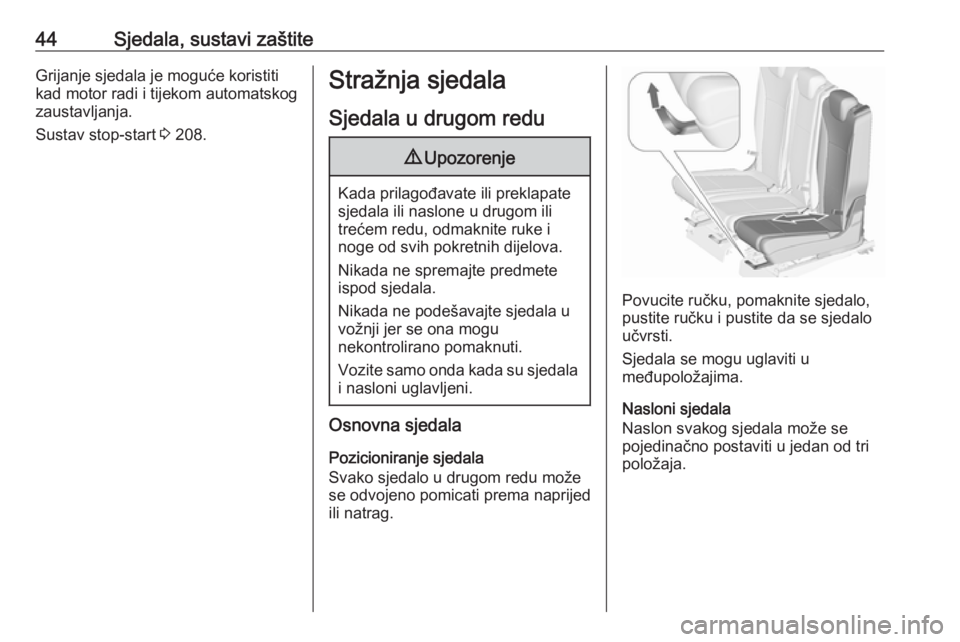 OPEL ZAFIRA C 2018  Priručnik za vlasnika (in Croatian) 44Sjedala, sustavi zaštiteGrijanje sjedala je moguće koristiti
kad motor radi i tijekom automatskog
zaustavljanja.
Sustav stop-start  3 208.Stražnja sjedala
Sjedala u drugom redu9 Upozorenje
Kada p