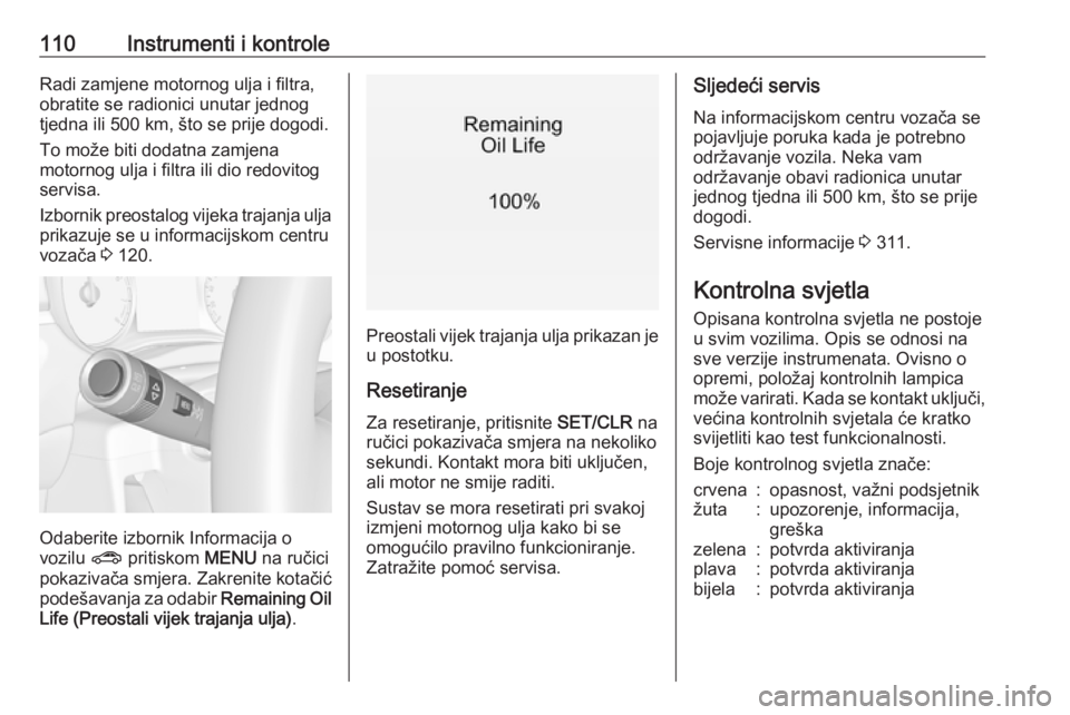 OPEL ZAFIRA C 2018.5  Priručnik za vlasnika (in Croatian) 110Instrumenti i kontroleRadi zamjene motornog ulja i filtra,obratite se radionici unutar jednog
tjedna ili 500 km, što se prije dogodi.
To može biti dodatna zamjena
motornog ulja i filtra ili dio r