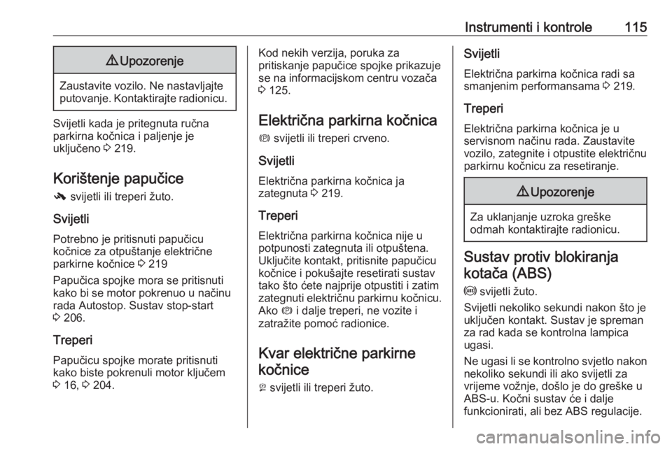 OPEL ZAFIRA C 2018.5  Priručnik za vlasnika (in Croatian) Instrumenti i kontrole1159Upozorenje
Zaustavite vozilo. Ne nastavljajte
putovanje. Kontaktirajte radionicu.
Svijetli kada je pritegnuta ručna
parkirna kočnica i paljenje je
uključeno  3 219.
Koriš