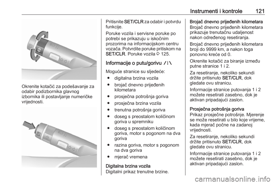 OPEL ZAFIRA C 2018.5  Priručnik za vlasnika (in Croatian) Instrumenti i kontrole121
Okrenite kotačić za podešavanje za
odabir podizbornika glavnog
izbornika ili postavljanje numeričke vrijednosti.
Pritisnite  SET/CLR  za odabir i potvrdu
funkcije.
Poruke