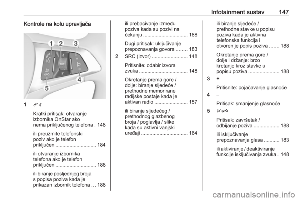 OPEL ZAFIRA C 2018.5 Priručnik za vlasnika (in Croatian) Infotainment sustav147Kontrole na kolu upravljača
1qw
Kratki pritisak: otvaranje
izbornika OnStar ako
nema priključenog telefona . 148
ili preuzmite telefonski
poziv ako je telefon
priključen ..... OPEL ZAFIRA C 2018.5 Priručnik za vlasnika (in Croatian) Infotainment sustav147Kontrole na kolu upravljača
1qw
Kratki pritisak: otvaranje
izbornika OnStar ako
nema priključenog telefona . 148
ili preuzmite telefonski
poziv ako je telefon
priključen .....