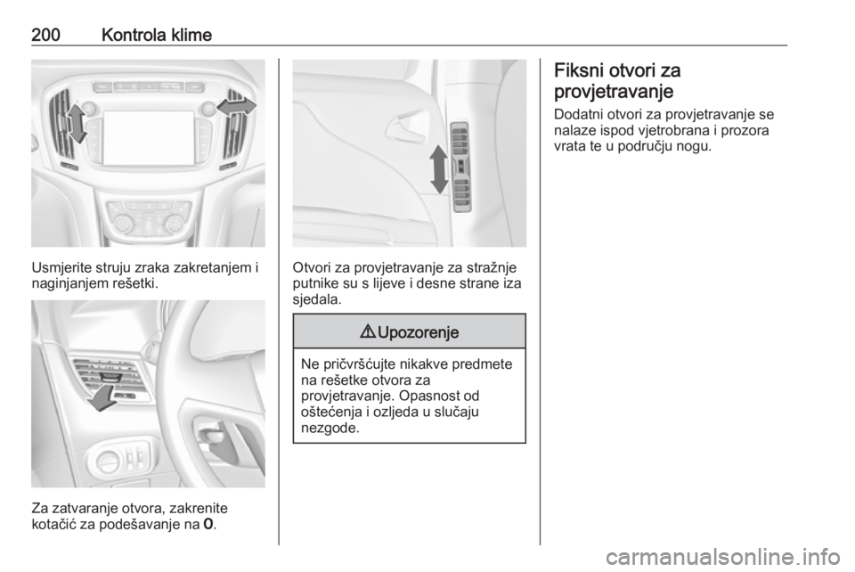 OPEL ZAFIRA C 2018.5  Priručnik za vlasnika (in Croatian) 200Kontrola klime
Usmjerite struju zraka zakretanjem i
naginjanjem rešetki.
Za zatvaranje otvora, zakrenite
kotačić za podešavanje na  7.
Otvori za provjetravanje za stražnje
putnike su s lijeve 