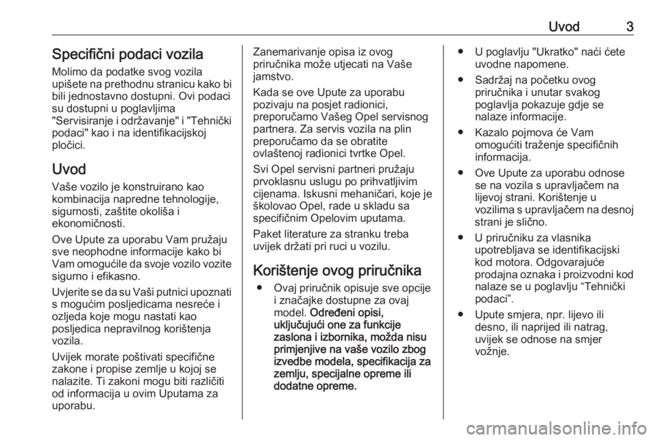 OPEL ZAFIRA C 2018.5  Priručnik za vlasnika (in Croatian) Uvod3Specifični podaci vozila
Molimo da podatke svog vozila
upišete na prethodnu stranicu kako bi
bili jednostavno dostupni. Ovi podaci
su dostupni u poglavljima
"Servisiranje i održavanje"
