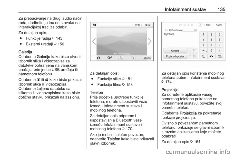 OPEL ZAFIRA C 2019  Priručnik za vlasnika (in Croatian) Infotainment sustav135Za prebacivanje na drugi audio načinrada, dodirnite jednu od stavaka na
interakcijskoj traci za odabir.
Za detaljan opis: ● Funkcije radija  3 143
● Eksterni uređaji  3 150