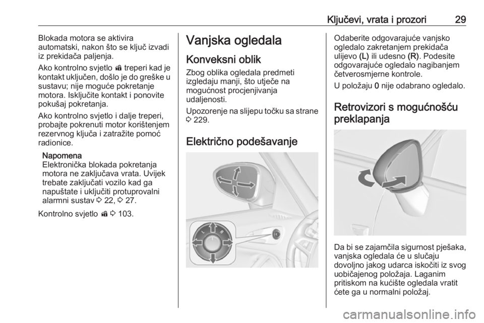 OPEL ZAFIRA C 2019  Priručnik za vlasnika (in Croatian) Ključevi, vrata i prozori29Blokada motora se aktivira
automatski, nakon što se ključ izvadi iz prekidača paljenja.
Ako kontrolno svjetlo  d treperi kad je
kontakt uključen, došlo je do greške u