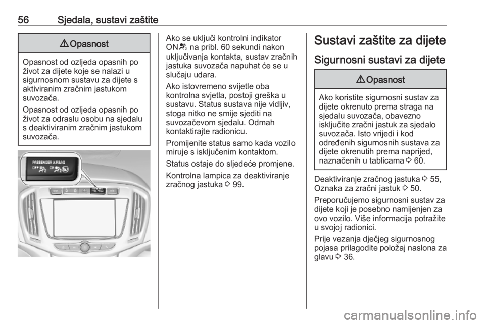 OPEL ZAFIRA C 2019  Priručnik za vlasnika (in Croatian) 56Sjedala, sustavi zaštite9Opasnost
Opasnost od ozljeda opasnih po
život za dijete koje se nalazi u
sigurnosnom sustavu za dijete s
aktiviranim zračnim jastukom
suvozača.
Opasnost od ozljeda opasn