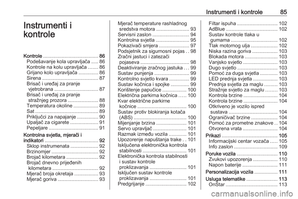 OPEL ZAFIRA C 2019  Priručnik za vlasnika (in Croatian) Instrumenti i kontrole85Instrumenti i
kontroleKontrole ....................................... 86
Podešavanje kola upravljača .....86
Kontrole na kolu upravljača .......86
Grijano kolo upravljača 