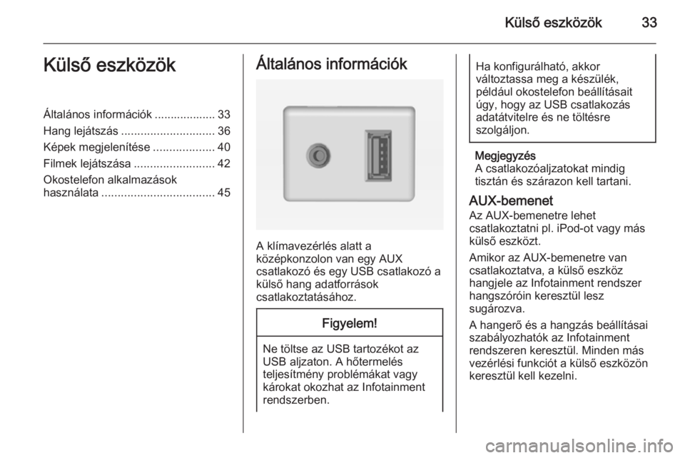 OPEL ADAM 2014  Infotainment kézikönyv (in Hungarian) Külső eszközök33Külső eszközökÁltalános információk ................... 33
Hang lejátszás ............................. 36
Képek megjelenítése ...................40
Filmek lejátszás