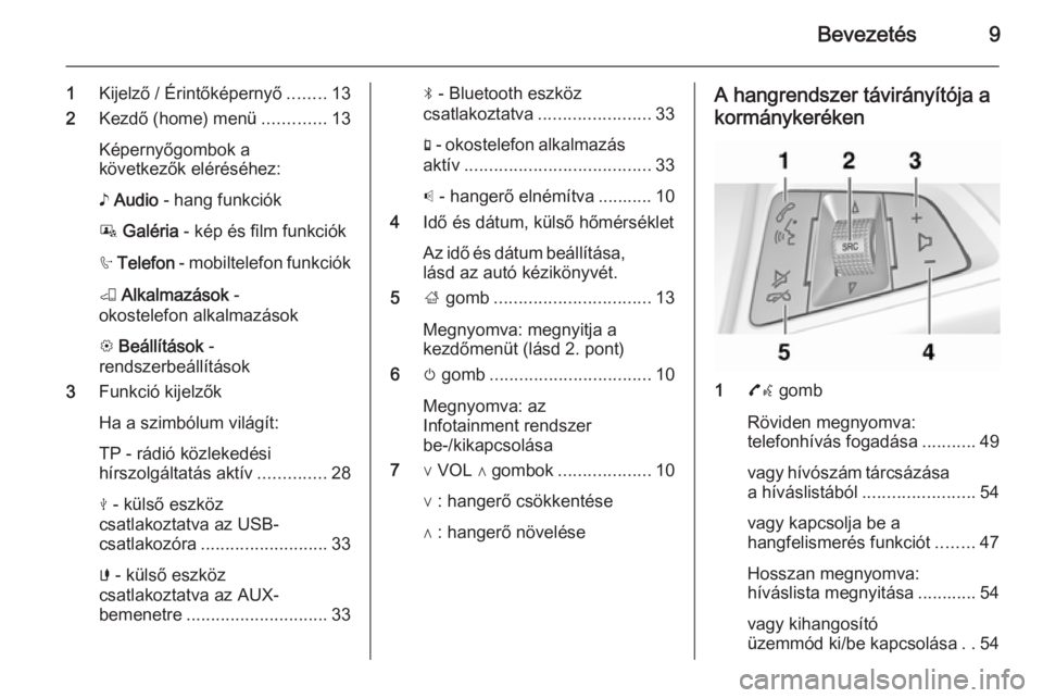 OPEL ADAM 2014  Infotainment kézikönyv (in Hungarian) Bevezetés9
1Kijelző / Érintőképernyő ........13
2 Kezdő (home) menü .............13
Képernyőgombok a
következők eléréséhez:
♪  Audio  - hang funkciók
P  Galéria  - kép és film fun