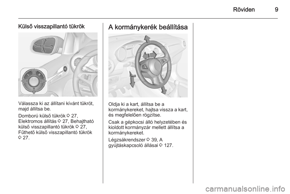 OPEL ADAM 2014  Infotainment kézikönyv (in Hungarian) Röviden9
Külső visszapillantó tükrök
Válassza ki az állítani kívánt tükröt,
majd állítsa be.
Domború külső tükrök  3 27,
Elektromos állítás  3 27, Behajtható
külső visszapill