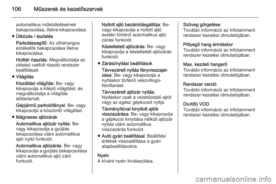 OPEL ADAM 2014  Infotainment kézikönyv (in Hungarian) 106Műszerek és kezelőszervek
automatikus működtetésének
bekapcsolása, illetve kikapcsolása.
■ Ütközés / észlelés
Parkolássegítő : Az ultrahangos
érzékelők bekapcsolása illetve
k