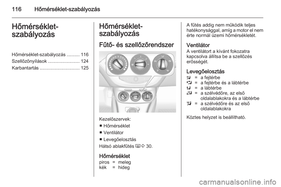 OPEL ADAM 2014  Infotainment kézikönyv (in Hungarian) 116Hőmérséklet-szabályozásHőmérséklet-
szabályozásHőmérséklet-szabályozás .......... 116
Szellőzőnyílások ........................124
Karbantartás .............................. 12