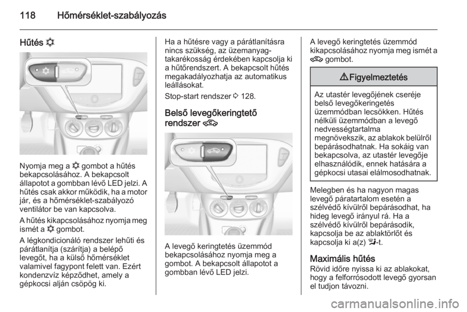 OPEL ADAM 2014  Infotainment kézikönyv (in Hungarian) 118Hőmérséklet-szabályozás
Hűtés n
Nyomja meg a 
n gombot a hűtés
bekapcsolásához. A bekapcsolt állapotot a gombban lévő LED jelzi. A
hűtés csak akkor működik, ha a motor jár, és a