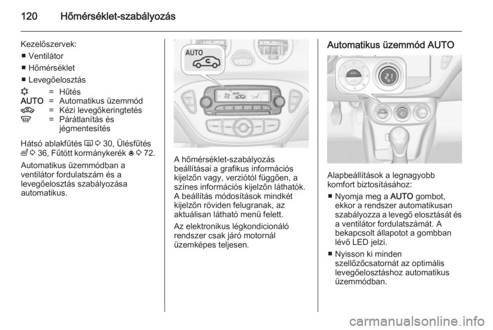 OPEL ADAM 2014  Infotainment kézikönyv (in Hungarian) 120Hőmérséklet-szabályozás
Kezelőszervek:■ Ventilátor
■ Hőmérséklet
■ Levegőelosztásn=HűtésAUTO=Automatikus üzemmód4=Kézi levegőkeringtetésV=Párátlanítás és
jégmentesít