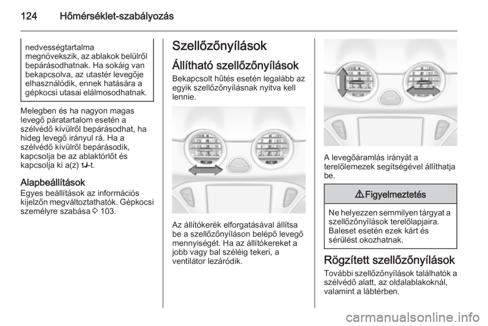 OPEL ADAM 2014  Infotainment kézikönyv (in Hungarian) 124Hőmérséklet-szabályozásnedvességtartalma
megnövekszik, az ablakok belülről
bepárásodhatnak. Ha sokáig van
bekapcsolva, az utastér levegője
elhasználódik, ennek hatására a
gépkocs