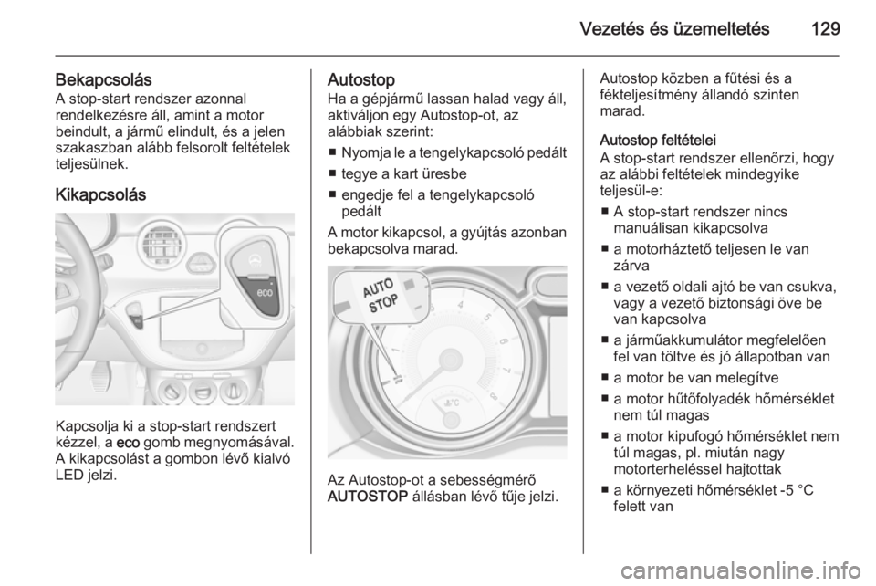 OPEL ADAM 2014  Infotainment kézikönyv (in Hungarian) Vezetés és üzemeltetés129
BekapcsolásA stop-start rendszer azonnal
rendelkezésre áll, amint a motor
beindult, a jármű elindult, és a jelen
szakaszban alább felsorolt feltételek
teljesülne