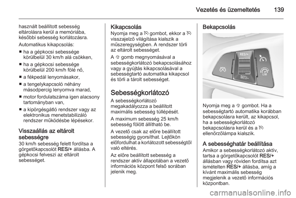 OPEL ADAM 2014 Infotainment kézikönyv (in Hungarian) Vezetés és üzemeltetés139
használt beállított sebesség
eltárolásra kerül a memóriába,
későbbi sebesség korlátozásra.
Automatikus kikapcsolás: ■ ha a gépkocsi sebessége körülbe OPEL ADAM 2014 Infotainment kézikönyv (in Hungarian) Vezetés és üzemeltetés139
használt beállított sebesség
eltárolásra kerül a memóriába,
későbbi sebesség korlátozásra.
Automatikus kikapcsolás: ■ ha a gépkocsi sebessége körülbe