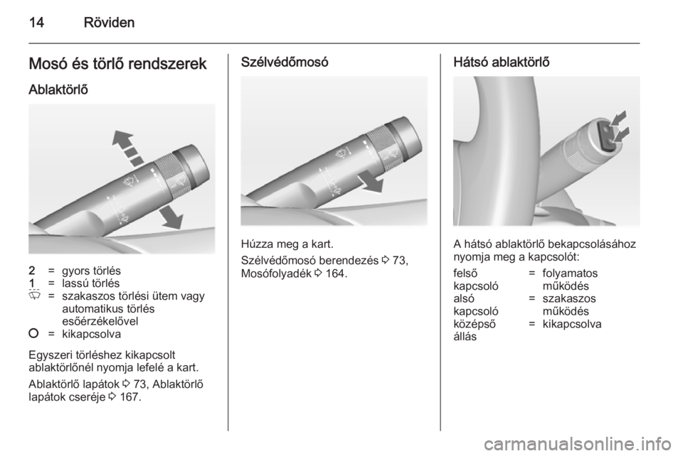 OPEL ADAM 2014  Infotainment kézikönyv (in Hungarian) 14RövidenMosó és törlő rendszerekAblaktörlő2=gyors törlés1=lassú törlésP=szakaszos törlési ütem vagyautomatikus törlés
esőérzékelővel§=kikapcsolva
Egyszeri törléshez kikapcsolt