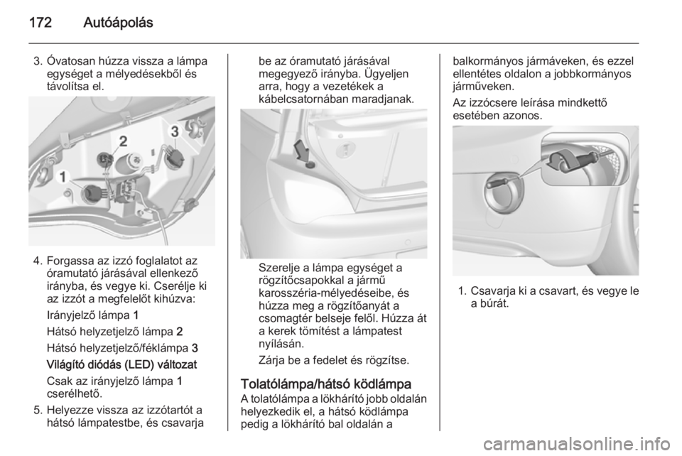 OPEL ADAM 2014 Infotainment kézikönyv (in Hungarian) 172Autóápolás
3. Óvatosan húzza vissza a lámpaegységet a mélyedésekből és
távolítsa el.
4. Forgassa az izzó foglalatot az óramutató járásával ellenkező
irányba, és vegye ki. Cser OPEL ADAM 2014 Infotainment kézikönyv (in Hungarian) 172Autóápolás
3. Óvatosan húzza vissza a lámpaegységet a mélyedésekből és
távolítsa el.
4. Forgassa az izzó foglalatot az óramutató járásával ellenkező
irányba, és vegye ki. Cser