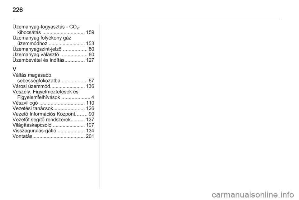 OPEL ADAM 2014  Infotainment kézikönyv (in Hungarian) 226
Üzemanyag-fogyasztás - CO2-
kibocsátás  .............................. 159
Üzemanyag folyékony gáz üzemmódhoz........................... 153
Üzemanyagszint-jelző  .................80
Ü