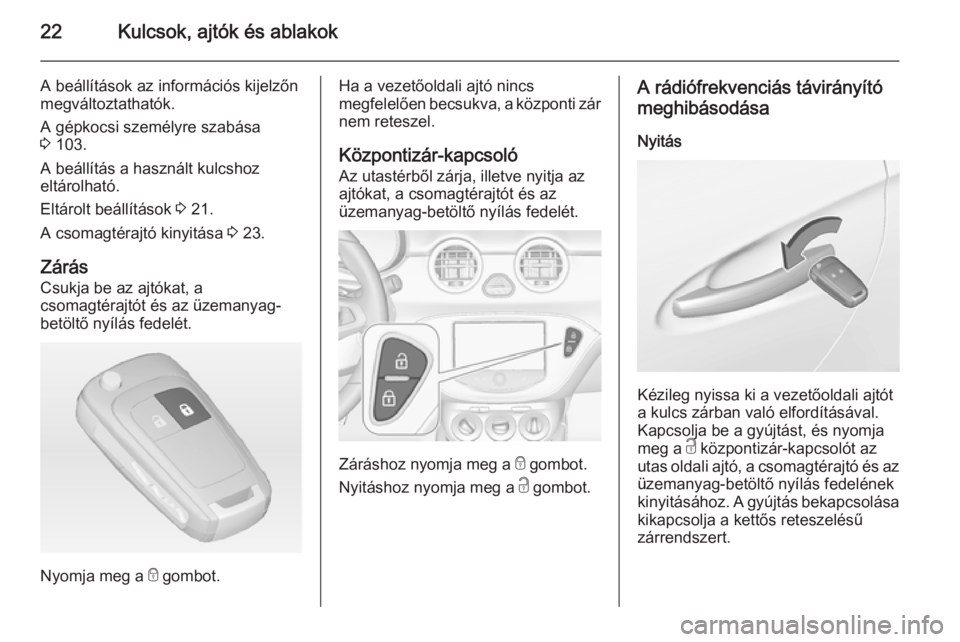 OPEL ADAM 2014  Infotainment kézikönyv (in Hungarian) 22Kulcsok, ajtók és ablakok
A beállítások az információs kijelzőn
megváltoztathatók.
A gépkocsi személyre szabása
3  103.
A beállítás a használt kulcshoz
eltárolható.
Eltárolt beá