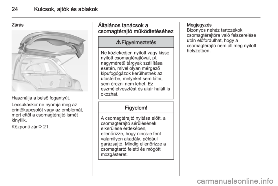 OPEL ADAM 2014  Infotainment kézikönyv (in Hungarian) 24Kulcsok, ajtók és ablakok
Zárás
Használja a belső fogantyút.
Lecsukáskor ne nyomja meg az
érintőkapcsolót vagy az emblémát,
mert ettől a csomagtérajtó ismét
kinyílik.
Központi zá